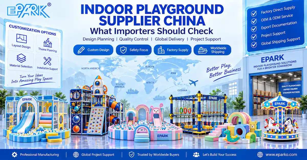 Indoor Playground Supplier China: What Importers Should Check Before Ordering
