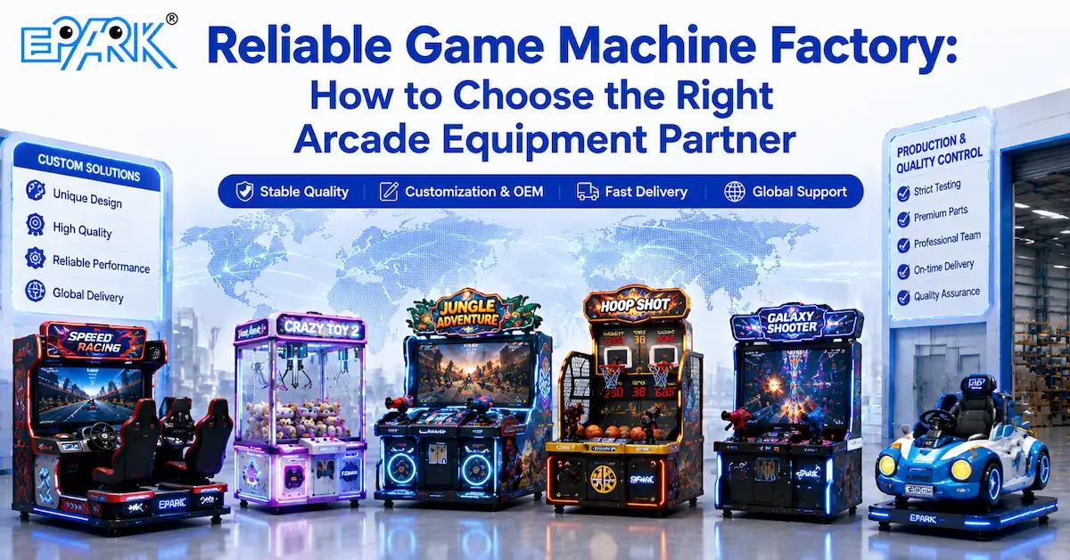 Reliable Game Machine Factory: How to Choose the Right Arcade Equipment Partner