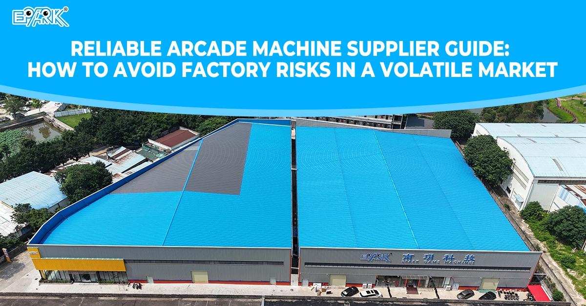 Reliable Arcade Machine Supplier Guide: How to Avoid Factory Risks in a Volatile Market