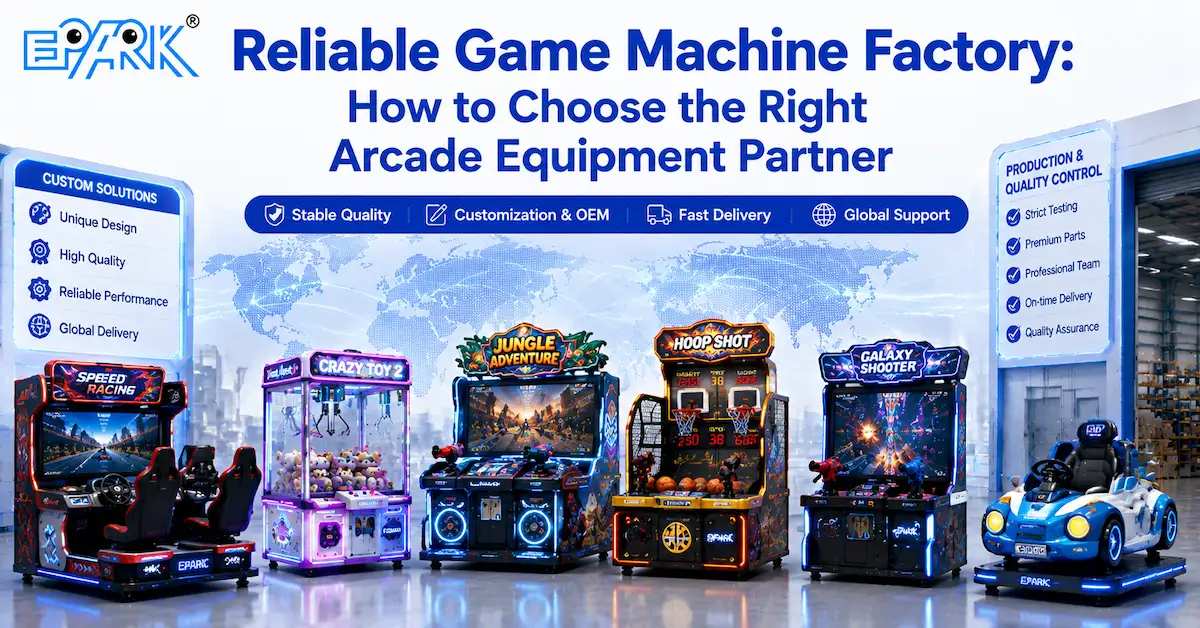 Reliable Game Machine Factory: How to Choose the Right Arcade Equipment Partner